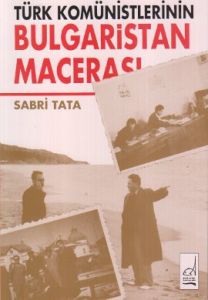 Türk Komünistlerinin Bulgaristan Macerası                                                                                                                                                                                                                      