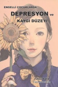 Engelli Çocuklarda Depresyon ve Kaygı Düzeyi                                                                                                                                                                                                                   