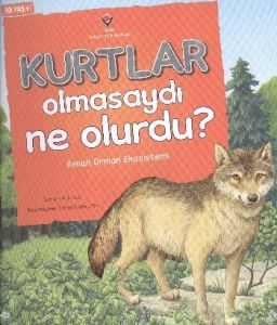 Kurtlar Olmasaydı Ne Olurdu?                                                                                                                                                                                                                                   
