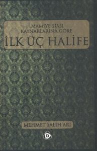 İmamiye Şiası Kaynaklarına Göre İlk Üç Halife                                                                                                                                                                                                                  