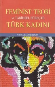 Feminist Teori ve Tarihsel Süreçte Türk Kadını                                                                                                                                                                                                                 