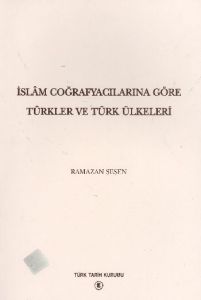 İslam Coğrafyalarına Göre Türkler ve Türk Ülkeleri                                                                                                                                                                                                             