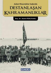 Askeri Kaynaklar Işığında Destanlaşan Kahramanlıkl                                                                                                                                                                                                             