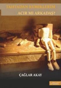 Tahtadan Kemiklerim Acır mı Arkadaş?                                                                                                                                                                                                                           