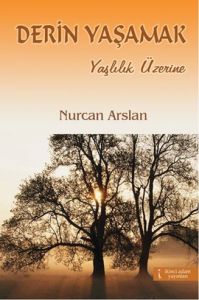 Derin Yaşamak - Yaşlılık Üzerine                                                                                                                                                                                                                               