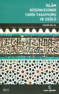 İslam Düşüncesinde Tarih Tasavvuru ve Usulü                                                                                                                                                                                                                    