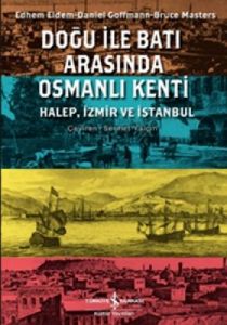 Doğu ile Batı Arasında Osmanlı Kenti                                                                                                                                                                                                                           