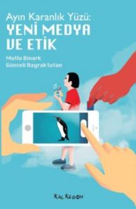 Ayın Karanlık Yüzü: Yeni Medya ve Etik                                                                                                                                                                                                                         