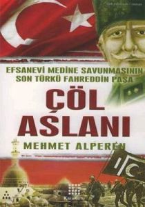 Çöl Aslanı Efsanevi Medine Savunmasının Son Türkü                                                                                                                                                                                                              