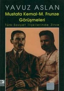 Mustafa Kemal - M. Frunze Görüşmeleri Türk - Sovye                                                                                                                                                                                                             