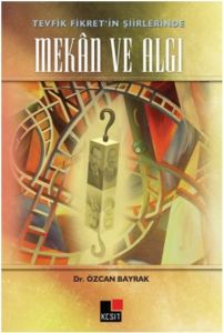 Tevfik Fikret'in Şiirlerinde Mekan ve Algı                                                                                                                                                                                                                     