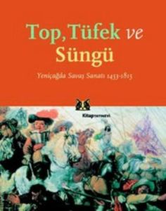 Top, Tüfek ve Süngü Yeniçağda Savaş Sanatı 1453 -                                                                                                                                                                                                              