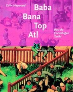 Baba Bana Top At! Batı'da Çocukluğun Tarihi                                                                                                                                                                                                                    