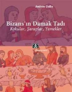 Bizans'ın Damak Tadı Kokular, Şaraplar, Yemekler                                                                                                                                                                                                               