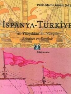 İspanya - Türkiye 16. Yüzyıldan 21. Yüzyıla Rekabe                                                                                                                                                                                                             