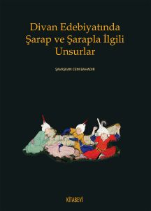 Divan Edebiyatında Şarap ve Şarapla İlgili Unsurla                                                                                                                                                                                                             