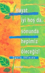 Hayat İyi Hoş Da, Sonunda Hepimiz Öleceğiz!                                                                                                                                                                                                                    