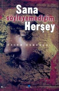 Sana Söyleyemediğim Herşey                                                                                                                                                                                                                                     