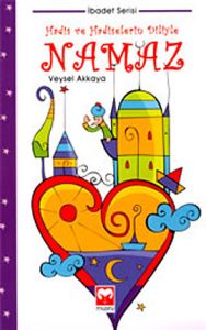 Hadis ve Hadiselerin Diliyle Namaz                                                                                                                                                                                                                             