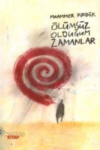 Ölümsüz Olduğum Zamanlar                                                                                                                                                                                                                                       