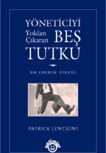 Yöneticiyi Yoldan Çıkaran Beş Tutku Bir Liderlik Ö                                                                                                                                                                                                             