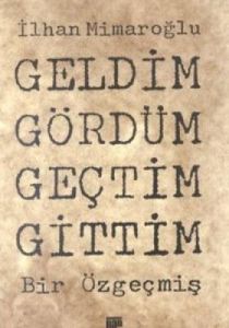 Geldim Gördüm Geçtim Gittim Bir Özgeçmiş                                                                                                                                                                                                                       