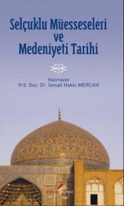 Selçuklu Müesseseleri ve Medeniyeti Tarihi                                                                                                                                                                                                                     
