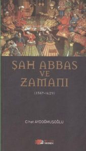 Şah Abbas ve Zamanı                                                                                                                                                                                                                                            