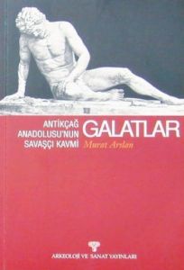 Galatlar Antikçağ Anadolusu'nun Savaşçı Kavmi                                                                                                                                                                                                                  