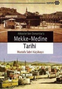 Abbasilerden Osmanlılara Mekke-Medine Tarihi                                                                                                                                                                                                                   