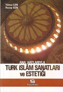 Ana Hatlarıyla Türk İslam Sanatları ve Estetiği                                                                                                                                                                                                                
