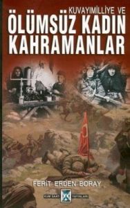 Kuvayı Milliye ve Ölümsüz Kadın Kahramanlar                                                                                                                                                                                                                    