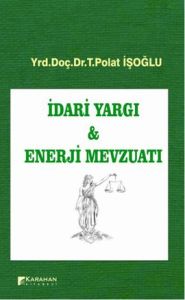 İdari Yargı ve Enerji Mevzuatı                                                                                                                                                                                                                                 
