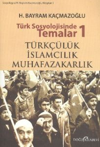Türk Sosyolojisinde Temalar 1: Türkçülük - İslamcı                                                                                                                                                                                                             