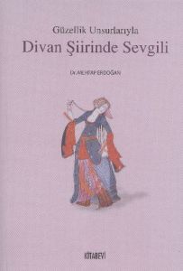 Güzellik Unsurlarıyla Divan Şiirinde Sevgili                                                                                                                                                                                                                   