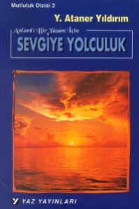 Anlamlı Bir Yaşam İçin  Sevgiye Yolculuk                                                                                                                                                                                                                       