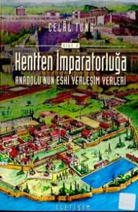 Kentten İmparatorluğa - Anadolu'nun Eski Yerleşim                                                                                                                                                                                                              
