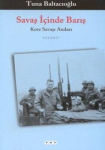Savaş İçinde Barış Kore Savaşı Anıları                                                                                                                                                                                                                         