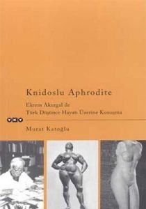 Knidoslu Aphrodite Ekrem Akurgal İle Türk Düşünce                                                                                                                                                                                                              