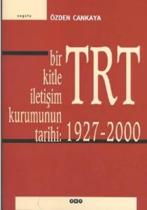 TRT Bir Kitle İletişim Kurumunun Tarihi: 1927-2000                                                                                                                                                                                                             