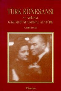 Türk Rönesansı ve Anılarda Gazi Mustafa Kemal Atat                                                                                                                                                                                                             