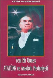 Yeni Bir Güneş - Atatürk ve Anadolu Medeniyeti                                                                                                                                                                                                                 