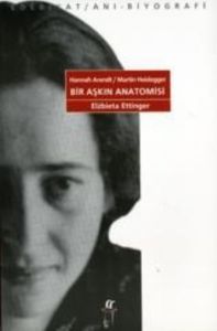 Bir Aşkın Anatomisi Hannah Arendt- Martin Heidegge                                                                                                                                                                                                             