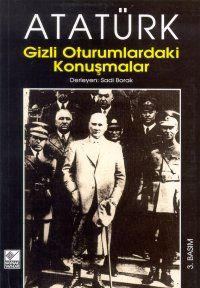 Atatürk Gizli Oturumlardaki Konuşmalar                                                                                                                                                                                                                         