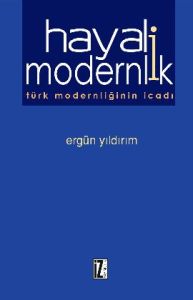 Hayali Modernlik Türk Modernliğinin İcadı                                                                                                                                                                                                                      
