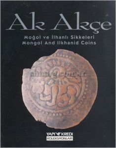 Ak Akçe Moğol ve İlhanlı Sikkeleri (Mongol And Ilk                                                                                                                                                                                                             