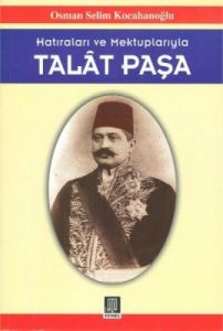 Hatıraları ve Mektuplarıyla Talat Paşa                                                                                                                                                                                                                         