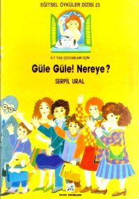 Güle Güle! Nereye? 5-7 Yaş Çocukları İçin Eğitsel                                                                                                                                                                                                              
