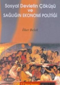 Sosyal Devletin Çöküşü ve Sağlığın Ekonomi Politiğ                                                                                                                                                                                                             