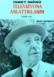 İsmet İnönü / Televizyona Anlattıklarım                                                                                                                                                                                                                        